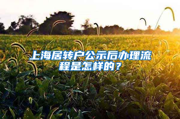 上海居转户公示后办理流程是怎样的？