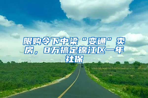 限购令下中梁“变通”卖房，8万搞定锦江区一年社保