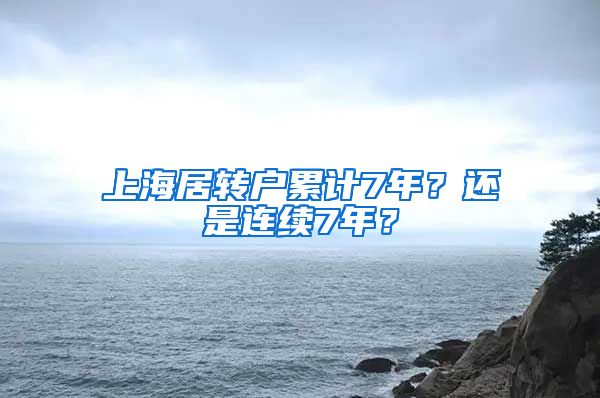 上海居转户累计7年？还是连续7年？