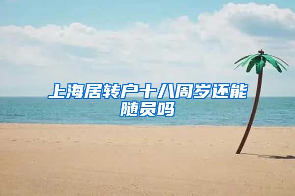 上海居转户十八周岁还能随员吗