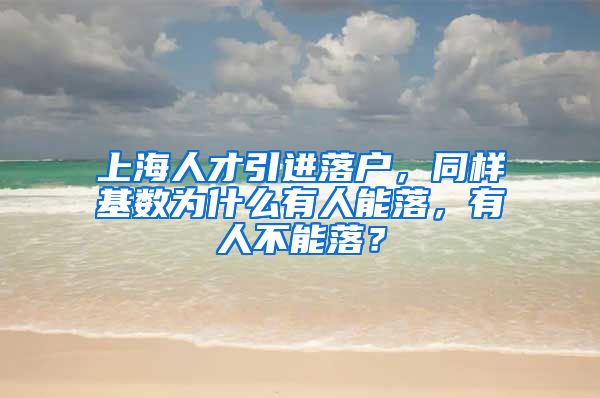 上海人才引进落户，同样基数为什么有人能落，有人不能落？