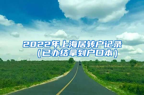 2022年上海居转户记录（已办结拿到户口本）