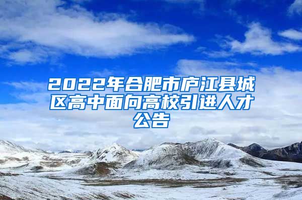 2022年合肥市庐江县城区高中面向高校引进人才公告