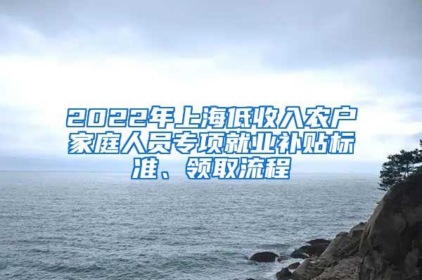 2022年上海低收入农户家庭人员专项就业补贴标准、领取流程