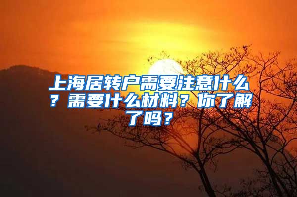 上海居转户需要注意什么？需要什么材料？你了解了吗？