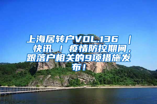 上海居转户VOL.136 ｜ 快讯 ！疫情防控期间，跟落户相关的9项措施发布！