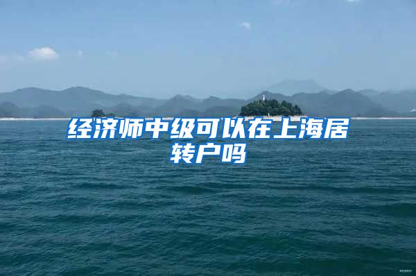 经济师中级可以在上海居转户吗