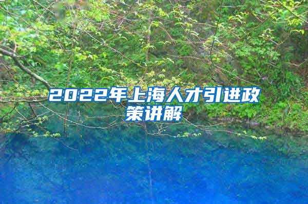 2022年上海人才引进政策讲解