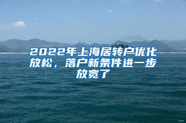 2022年上海居转户优化放松，落户新条件进一步放宽了