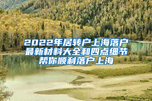 2022年居转户上海落户最新材料大全和四点细节帮你顺利落户上海