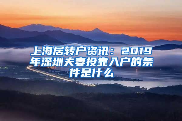 上海居转户资讯：2019年深圳夫妻投靠入户的条件是什么