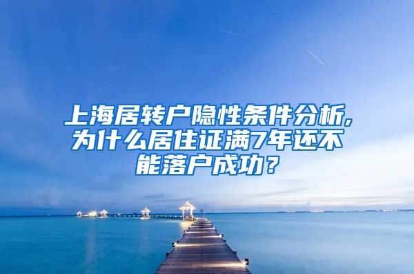 上海居转户隐性条件分析,为什么居住证满7年还不能落户成功？