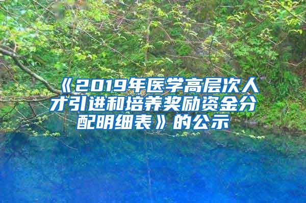 《2019年医学高层次人才引进和培养奖励资金分配明细表》的公示