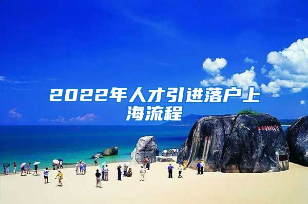 2022年人才引进落户上海流程