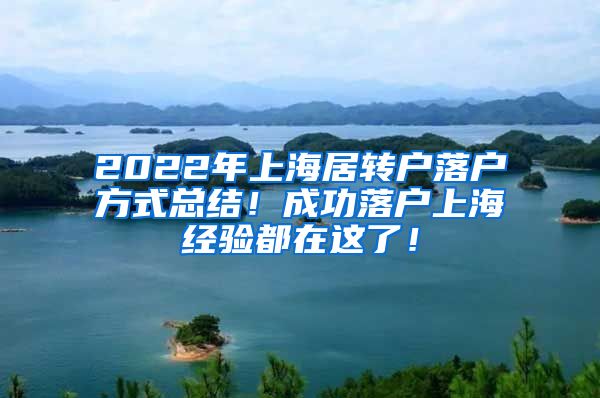 2022年上海居转户落户方式总结！成功落户上海经验都在这了！