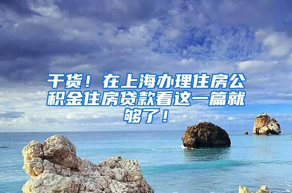 干货！在上海办理住房公积金住房贷款看这一篇就够了！