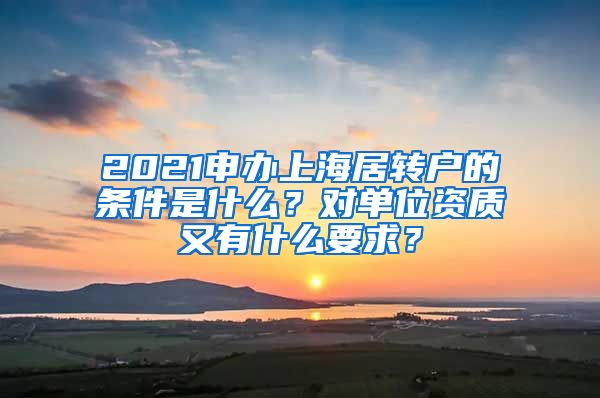 2021申办上海居转户的条件是什么？对单位资质又有什么要求？