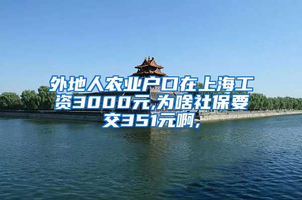 外地人农业户口在上海工资3000元,为啥社保要交351元啊,