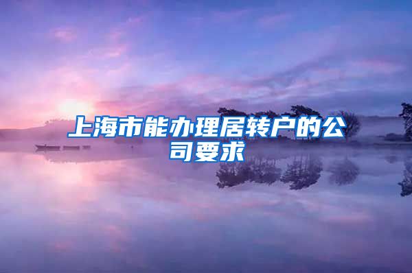 上海市能办理居转户的公司要求