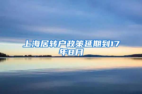 上海居转户政策延期到17年8月