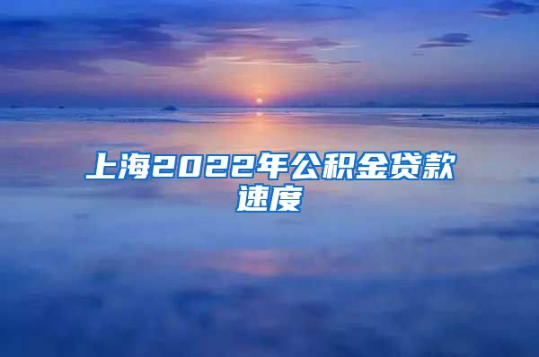 上海2022年公积金贷款速度