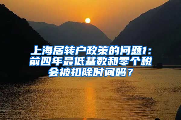 上海居转户政策的问题1：前四年最低基数和零个税会被扣除时间吗？