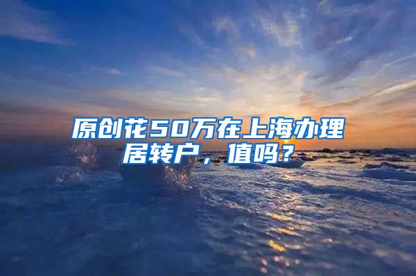 原创花50万在上海办理居转户，值吗？