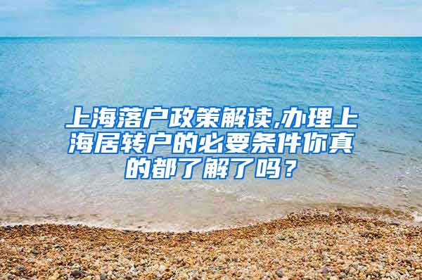 上海落户政策解读,办理上海居转户的必要条件你真的都了解了吗？