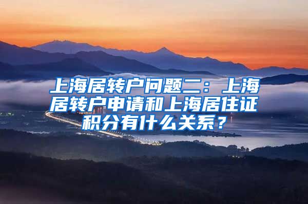 上海居转户问题二：上海居转户申请和上海居住证积分有什么关系？