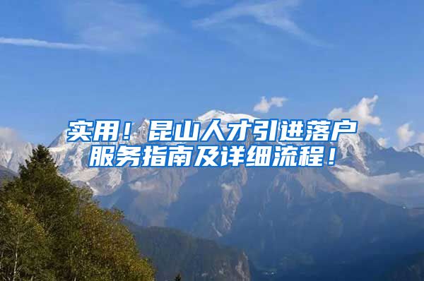 实用！昆山人才引进落户服务指南及详细流程！