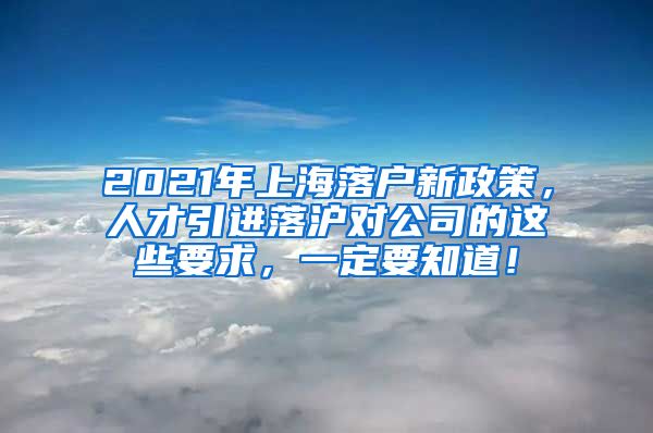 2021年上海落户新政策，人才引进落沪对公司的这些要求，一定要知道！