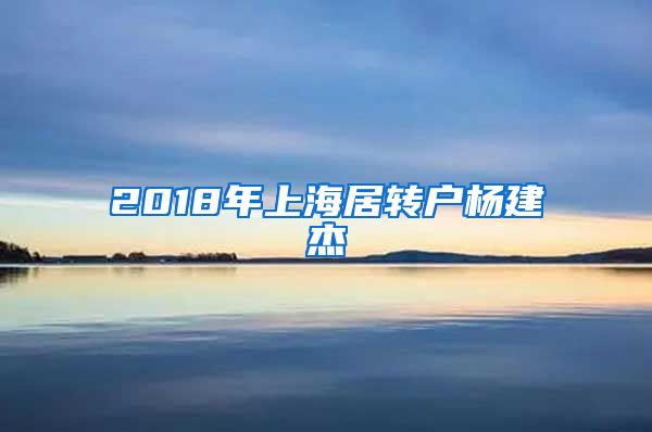 2018年上海居转户杨建杰