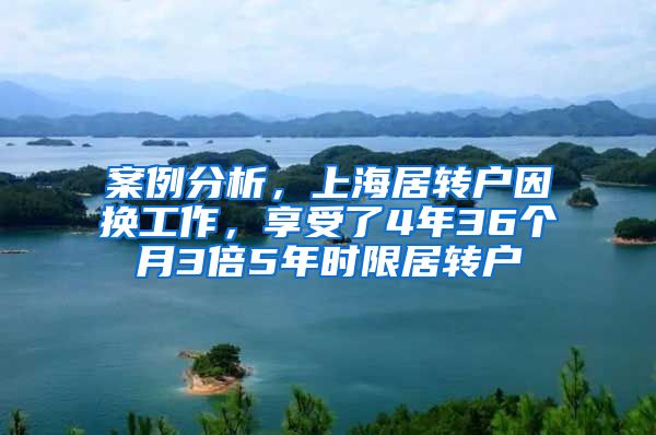 案例分析，上海居转户因换工作，享受了4年36个月3倍5年时限居转户