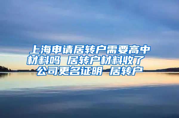 上海申请居转户需要高中材料吗 居转户材料收了 公司更名证明 居转户