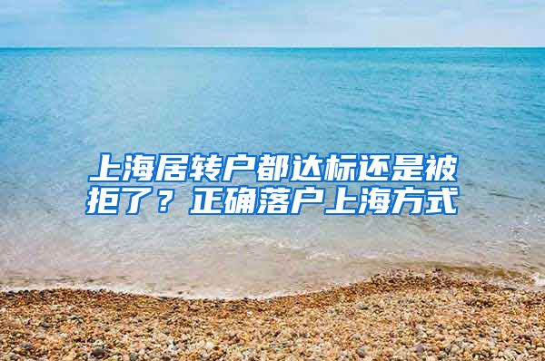 上海居转户都达标还是被拒了？正确落户上海方式