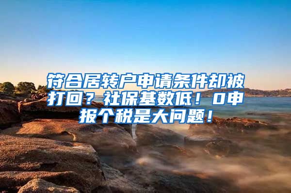 符合居转户申请条件却被打回？社保基数低！0申报个税是大问题！