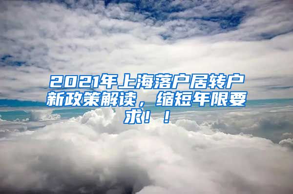 2021年上海落户居转户新政策解读，缩短年限要求！！