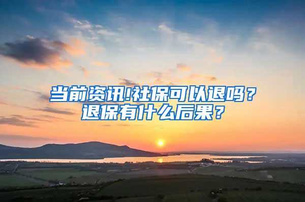 当前资讯!社保可以退吗？退保有什么后果？