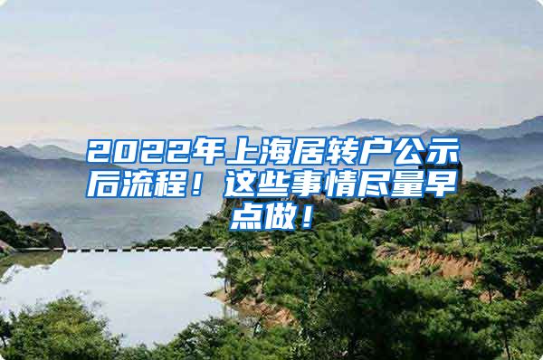 2022年上海居转户公示后流程！这些事情尽量早点做！