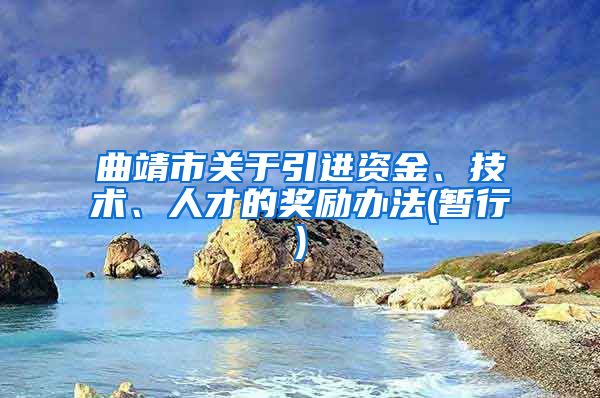 曲靖市关于引进资金、技术、人才的奖励办法(暂行)