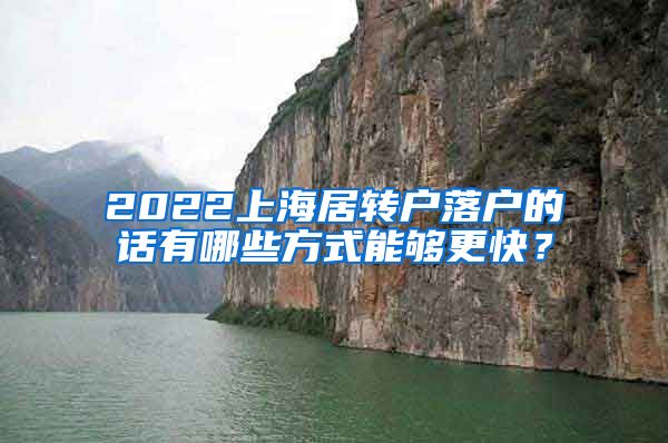 2022上海居转户落户的话有哪些方式能够更快？