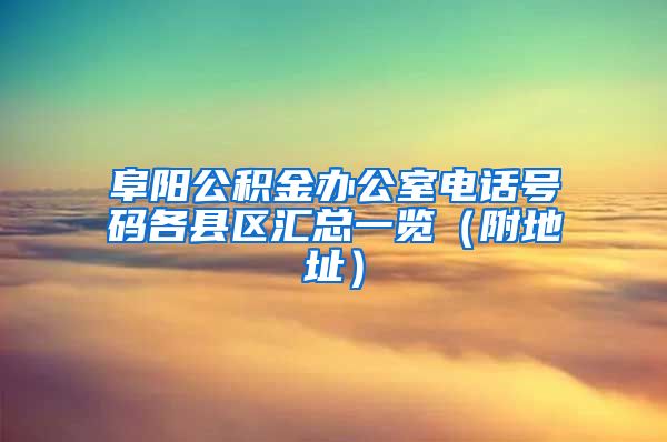 阜阳公积金办公室电话号码各县区汇总一览（附地址）