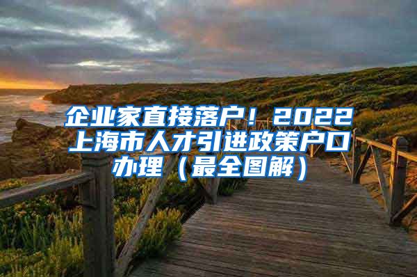 企业家直接落户！2022上海市人才引进政策户口办理（最全图解）