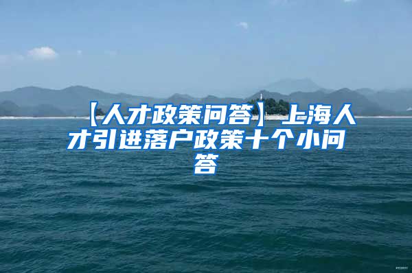 【人才政策问答】上海人才引进落户政策十个小问答