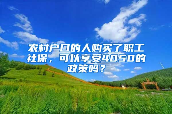 农村户口的人购买了职工社保，可以享受4050的政策吗？