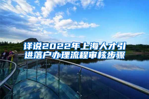 详说2022年上海人才引进落户办理流程审核步骤