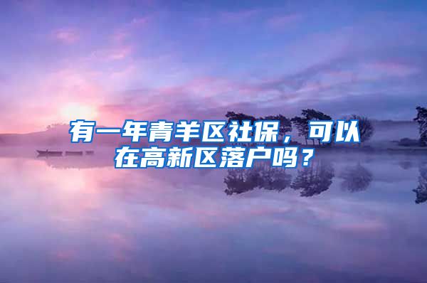 有一年青羊区社保，可以在高新区落户吗？