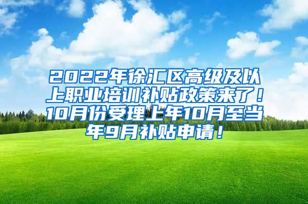 2022年徐汇区高级及以上职业培训补贴政策来了！10月份受理上年10月至当年9月补贴申请！