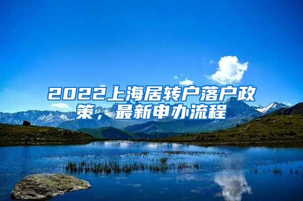 2022上海居转户落户政策，最新申办流程