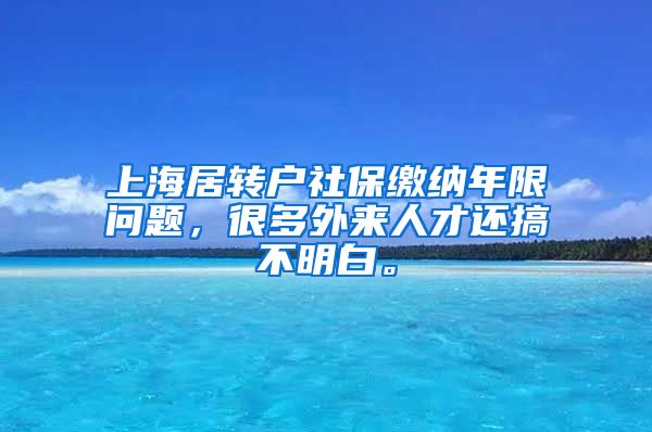 上海居转户社保缴纳年限问题，很多外来人才还搞不明白。